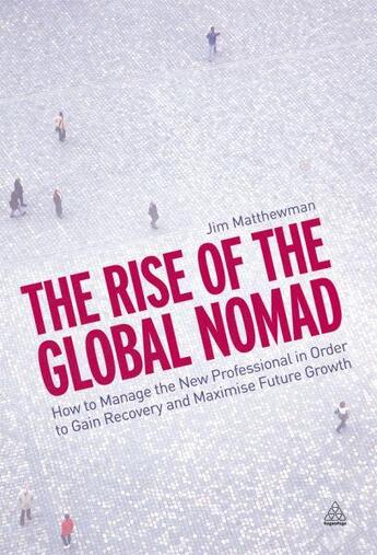 Couverture du livre « Rise of the Global Nomad ; How to Manage New Professional in Order to Gain Recovery Maximize » de Jim Matthewman aux éditions Kogan Page