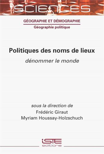 Couverture du livre « Politiques des noms de lieux : dénommer le monde » de Myriam Houssay-Holzschuch et Frederic Giraut aux éditions Iste