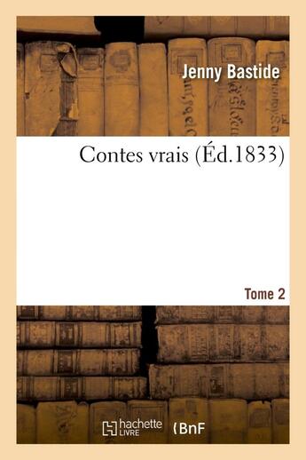 Couverture du livre « Contes vrais Tome 2 (éd.1833) » de Jenny Bastide aux éditions Hachette Bnf