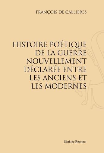 Couverture du livre « Histoire poétique de la guerre nouvellement déclarée entre les Anciens et les Modernes » de Francois De Callieres aux éditions Slatkine Reprints