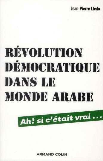 Couverture du livre « Révolution démocratique dans le monde arabe ; ah ! si c'était vrai... » de Jean-Pierre Lledo aux éditions Armand Colin