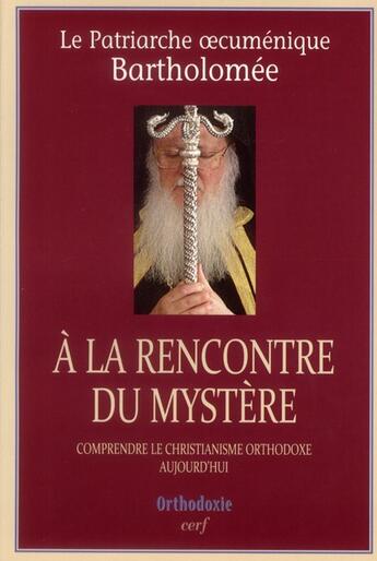 Couverture du livre « À la rencontre du mystère ; comprendre le christianisme orthodoxe aujourd'hui » de Bartholomee aux éditions Cerf