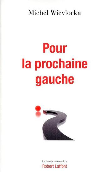 Couverture du livre « Pour la prochaine gauche ; le monde change, la Gauche doit changer » de Michel Wieviorka aux éditions Robert Laffont