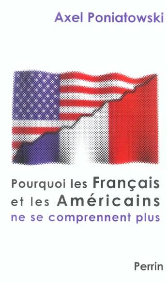 Couverture du livre « Pourquoi Les Francais Et Les Americains Ne Se Comprennent Plus » de Axel Poniatowski aux éditions Perrin