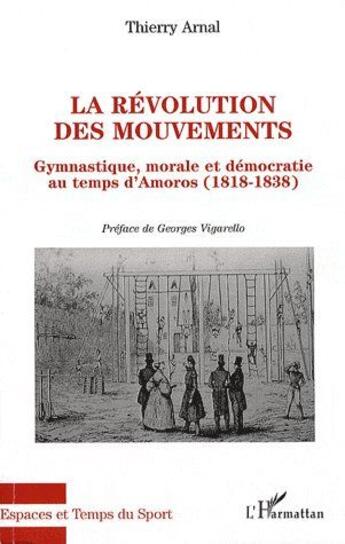 Couverture du livre « Révolution des mouvements gymnastique ; morale et démocratie au temps d'Amoros (1818-1838) » de Thierry Arnal aux éditions L'harmattan