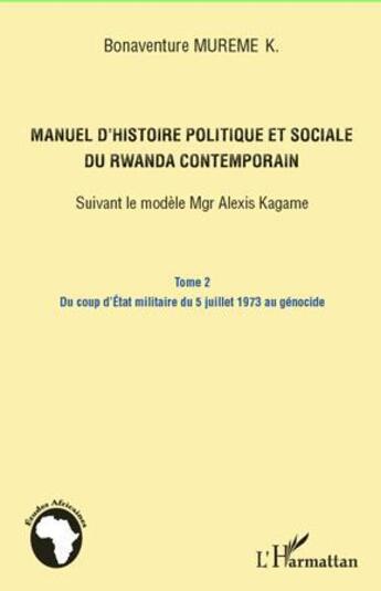 Couverture du livre « Manuel d'histoire politique et sociale du Rwanda contemporain ; suivant le modèle Mgr Alexis Kagame t.2 ; du coup d'Etat militaire du 5 juillet 1973 au génocide » de Bonaventure Mureme Kubwimana aux éditions L'harmattan