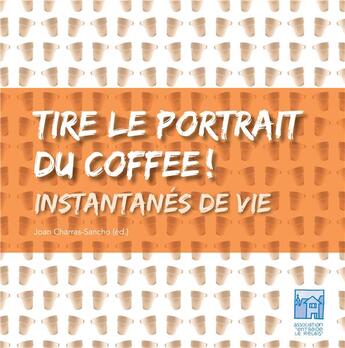 Couverture du livre « Tire le portrait du coffee ; instantanés de vie » de Joan Charras-Sancho aux éditions Books On Demand