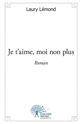 Couverture du livre « Je t'aime, moi non plus - roman » de Lemond Laury aux éditions Edilivre