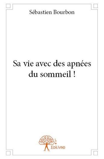 Couverture du livre « Sa vie avec des apnées du sommeil ! » de Sebastien Bourbon aux éditions Edilivre