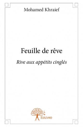 Couverture du livre « Feuille de rêve ; rive aux appétits cinglés » de Mohamed Khraief aux éditions Edilivre