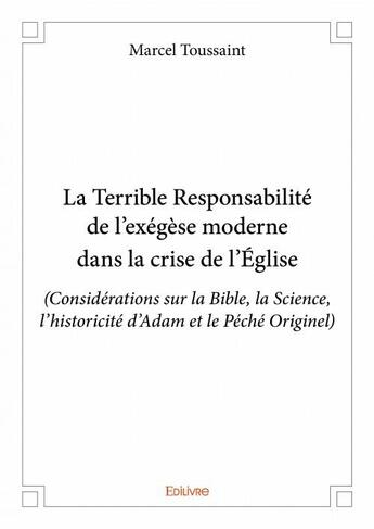 Couverture du livre « La terrible responsabilité de l'exégèse moderne dans la crise de l'Eglise » de Marcel Toussaint aux éditions Edilivre