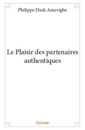 Couverture du livre « Le plaisir des partenaires authentiques » de Philippe Dzek Amevigbe aux éditions Edilivre