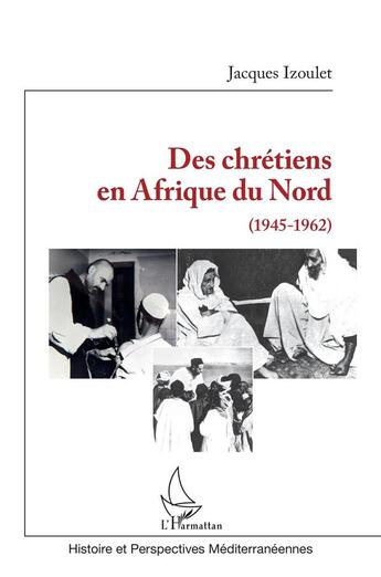 Couverture du livre « Des chrétiens en Afrique du Nord (1945-1962) » de Jacques Izoulet aux éditions L'harmattan