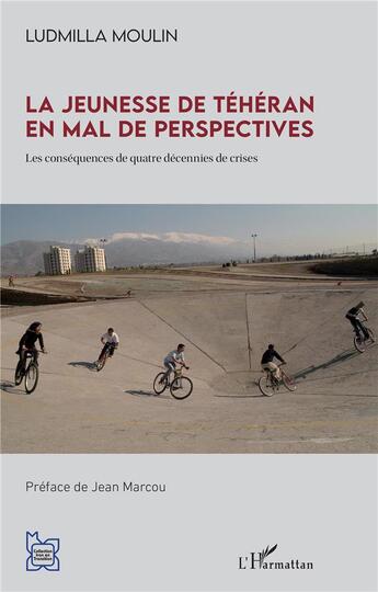 Couverture du livre « La jeunesse de Téhéran en mal de perspectives : les conséquences de quatre décennies de crises » de Ludmilla Moulin aux éditions L'harmattan