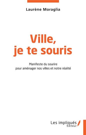 Couverture du livre « Ville, je te souris : manifeste du sourire pour aménager nos villes et notre réalité » de Laurene Moraglia aux éditions L'harmattan