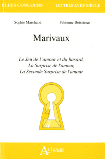 Couverture du livre « Marivaux ; le jeu de l'amour et du hasard, la surprise de l'amour, la seconde surprise de l'amour » de Fabienne Boissieras et Sophie Marchand aux éditions Atlande Editions