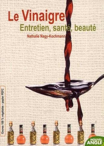 Couverture du livre « Le vinaigre ; entretien, santé, beauté » de Nathalie Nagy-Kochmann aux éditions Nouvel Angle