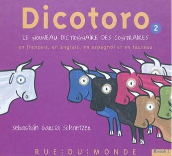 Couverture du livre « Dicotoro Tome 2 ; le nouveau dictionnaire des contraires en français, en anglais, en espagnol et en taureau » de Sebastian Garcia Schnetzer aux éditions Rue Du Monde