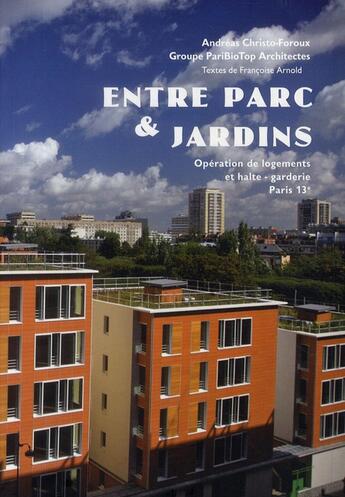 Couverture du livre « Entre parc & jardins ; opération de logements et halte-garde, Paris 13e » de Andreas Christo-Foroux et Francoise Arnold aux éditions Archibooks