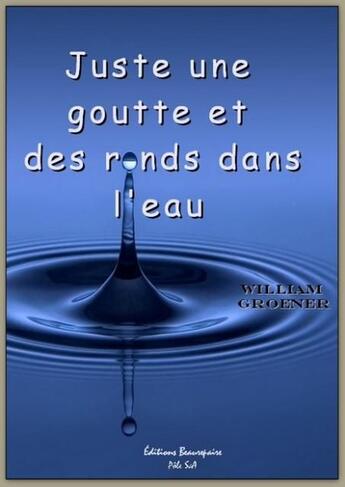 Couverture du livre « Juste une goutte et des ronds dans l'eau » de William Groener aux éditions Beaurepaire