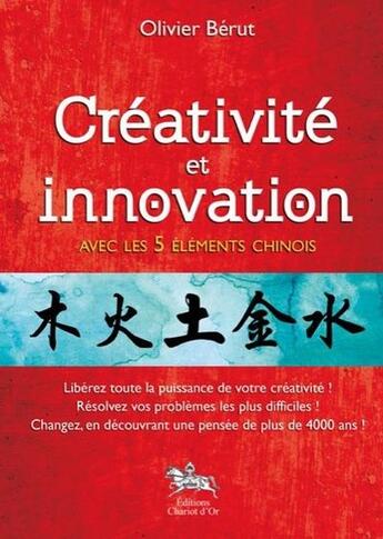 Couverture du livre « Créativité et innovation avec les 5 éléments chinois » de Olivier Berut aux éditions Chariot D'or