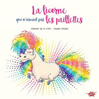 Couverture du livre « La licorne qui n'aimait pas les paillettes » de Severine De La Croix et Pauline Roland aux éditions Editions Splash Splash!