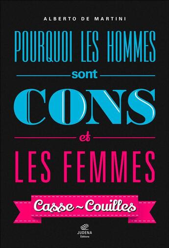 Couverture du livre « Pourquoi les hommes sont cons et les femmes casse-couilles » de Alberto De Martini aux éditions Judena