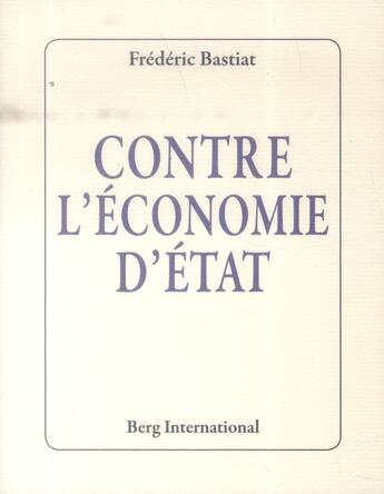 Couverture du livre « Contre l'economie d'etat » de Frederic Bastiat aux éditions Berg International