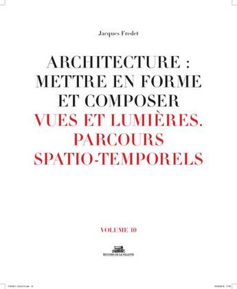 Couverture du livre « Architecture : mettre en forme et composer t.10 ; vues et lumières, parcours spatio-temporels » de Jacques Fredet aux éditions La Villette