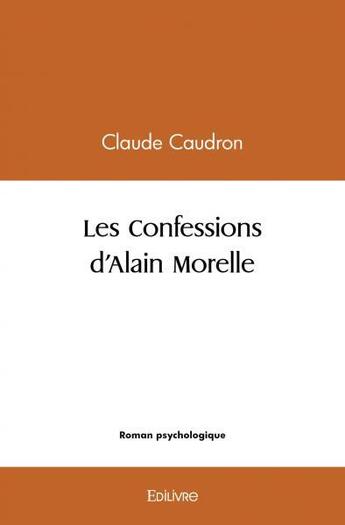 Couverture du livre « Les confessions d'alain morelle » de Caudron Claude aux éditions Edilivre