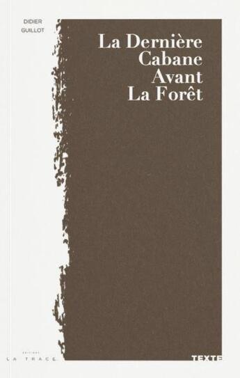 Couverture du livre « La dernière cabane avant la forêt » de Didier Guillot aux éditions Editions La Trace