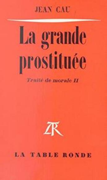 Couverture du livre « La grande prostituee - traite de morale » de Jean Cau aux éditions Table Ronde