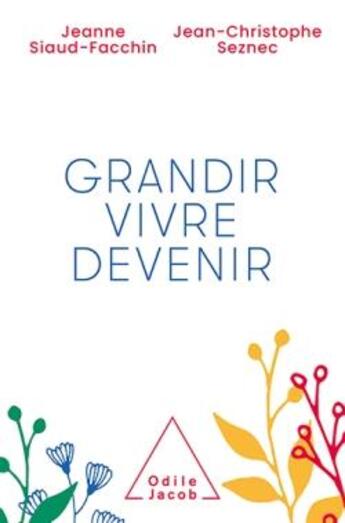 Couverture du livre « Grandir, vivre, devenir » de Jeanne Siaud-Facchin et Jean-Christophe Seznec aux éditions Odile Jacob