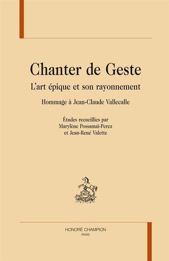 Couverture du livre « Chanter de geste ; l'art épique et son rayonnement ; hommage à Jean-Claude Vallecalle » de  aux éditions Honore Champion