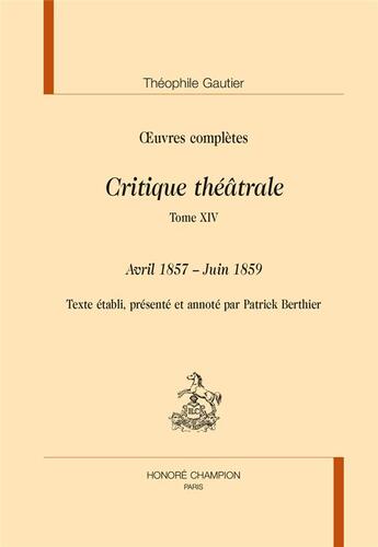 Couverture du livre « Oeuvres complètes ; critique théâtrale t.14, avril 1857-juin 1859 » de Theophile Gautier aux éditions Honore Champion