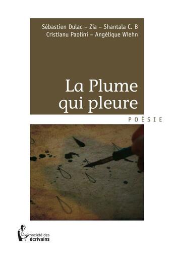 Couverture du livre « La plume qui pleure » de Sebastien Dulac et Zia et Shantala C. B et Christianu Paolini et Angelique Wiehn aux éditions Societe Des Ecrivains