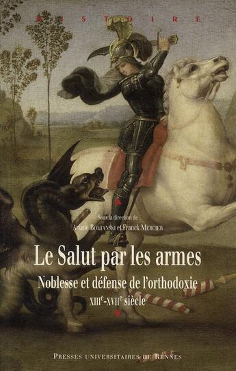 Couverture du livre « Le salut par les armes ; noblesse et défense de l'orthodoxie ; XIII-XVII siècle » de Ariane Boltanski et Franck Mercier aux éditions Pu De Rennes