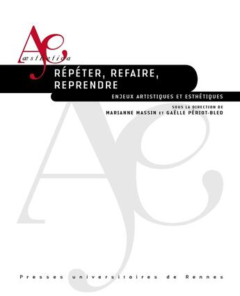 Couverture du livre « Répéter, refaire, reprendre : Enjeux artistiques et esthétiques » de Marianne Massin et Gaëlle Périot-Bled aux éditions Pu De Rennes