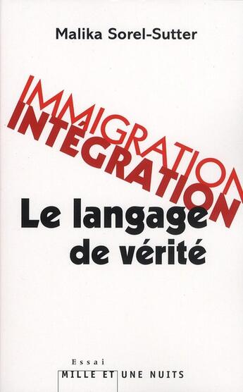 Couverture du livre « Immigration-intégration ; le langage de vérité » de Malika Sorel-Sutter aux éditions Mille Et Une Nuits