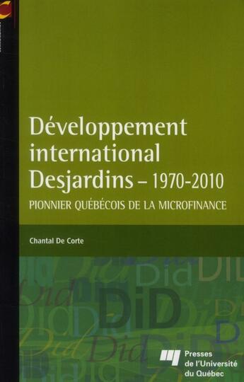 Couverture du livre « Développement international Desjardins 1970-2010 ; pionnier québécois de la microfinance » de Chantal De Corte aux éditions Pu De Quebec