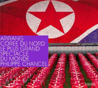 Couverture du livre « Arirang, Corée du nord ; le plus grand spectacle du monde » de Philippe Chancel aux éditions Favre