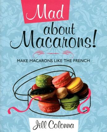 Couverture du livre « Mad about macarons ! make macarons like the french » de Jill Colonna aux éditions Romain Pages