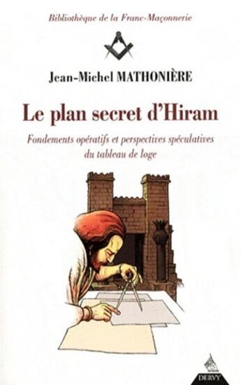 Couverture du livre « Le plan secret d'Hiram ; fondements opératifs et perspectives spéculatives du tableau de loge » de Jean-Michel Mathoniere aux éditions Dervy