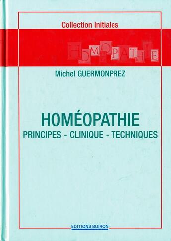 Couverture du livre « Homéopathie : principes ; clinique ; techniques » de Michel Guermonprez aux éditions Boiron