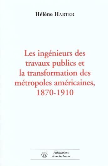 Couverture du livre « Les ingénieurs des travaux publics et la transformation des métropoles américaines, 1870-1910 » de Helene Harter aux éditions Editions De La Sorbonne