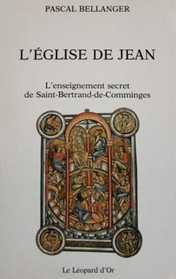 Couverture du livre « L'église de Jean ; l'enseignement secret de Saint-Bertrand-de-Commingues » de Pascal Bellanger aux éditions Le Leopard D'or