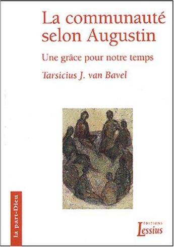 Couverture du livre « La communauté selon Augustin ; une grâce pour notre temps » de Tarcisius Jan Van Bavel aux éditions Lessius