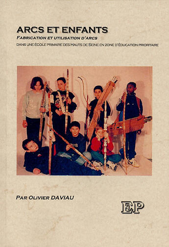 Couverture du livre « Arcs et enfants ; fabrication et utilisation d'arcs » de Olivier Daviau aux éditions Emotion Primitive