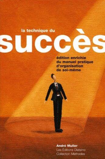 Couverture du livre « La technique du succès ; édition enrichie du manuel pratique d'organisation de soi-même » de Andre Muller aux éditions Diateino