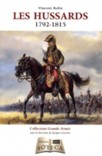 Couverture du livre « Les hussards ; 1792-1815 » de Vincent Rolin aux éditions Soteca